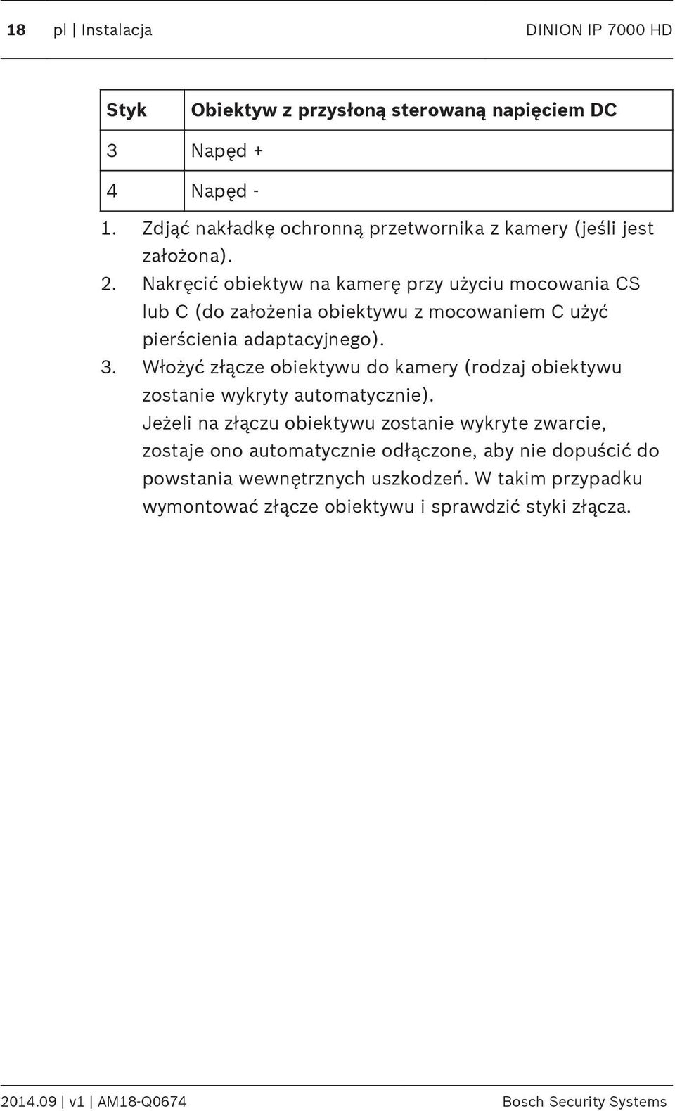 Nakręcić obiektyw na kamerę przy użyciu mocowania CS lub C (do założenia obiektywu z mocowaniem C użyć pierścienia adaptacyjnego). 3.