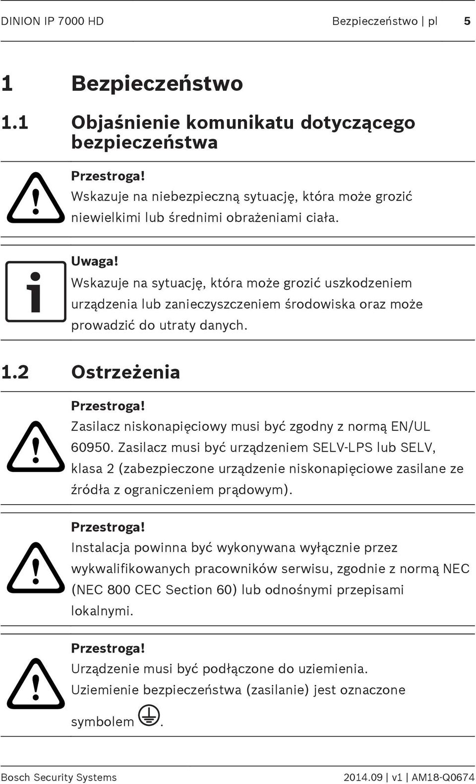 Wskazuje na sytuację, która może grozić uszkodzeniem urządzenia lub zanieczyszczeniem środowiska oraz może prowadzić do utraty danych. 1.2 Ostrzeżenia!!! Przestroga!