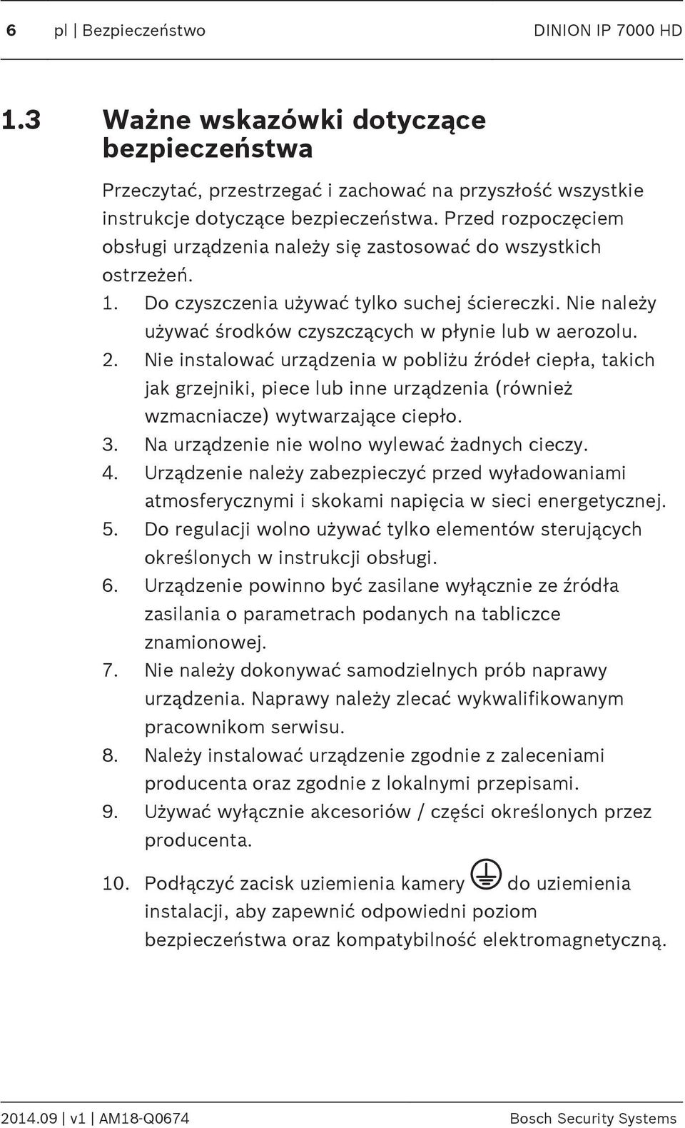 2. Nie instalować urządzenia w pobliżu źródeł ciepła, takich jak grzejniki, piece lub inne urządzenia (również wzmacniacze) wytwarzające ciepło. 3. Na urządzenie nie wolno wylewać żadnych cieczy. 4.