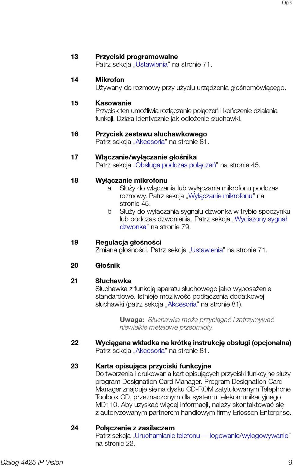 16 Przycisk zestawu słuchawkowego Patrz sekcja Akcesoria na stronie 81. 17 Włączanie/wyłączanie głośnika Patrz sekcja Obsługa podczas połączeń na stronie 45.