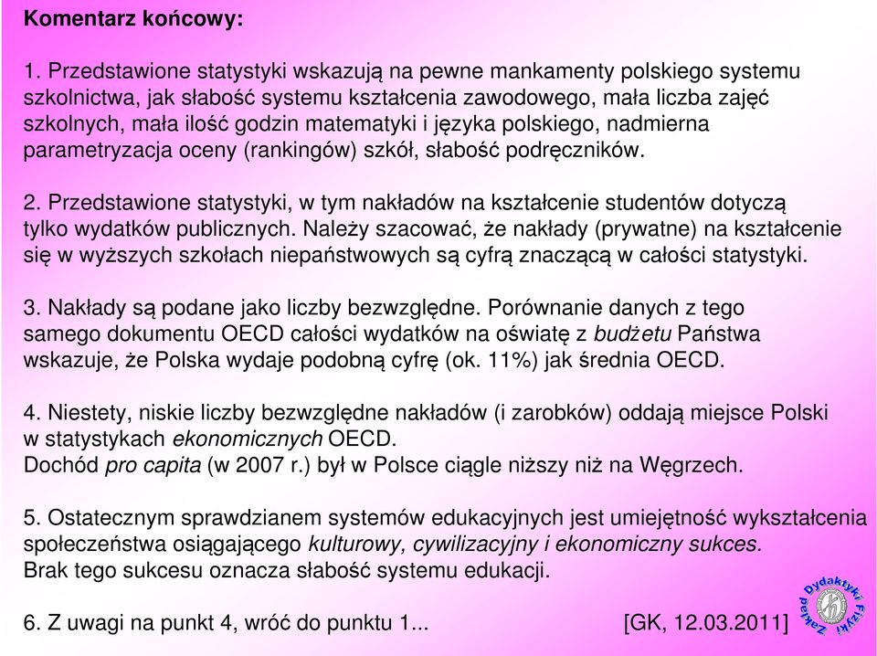 polskiego, nadmierna parametryzacja oceny (rankingów) szkół, słabość podręczników. 2. Przedstawione statystyki, w tym nakładów na kształcenie studentów dotyczą tylko wydatków publicznych.