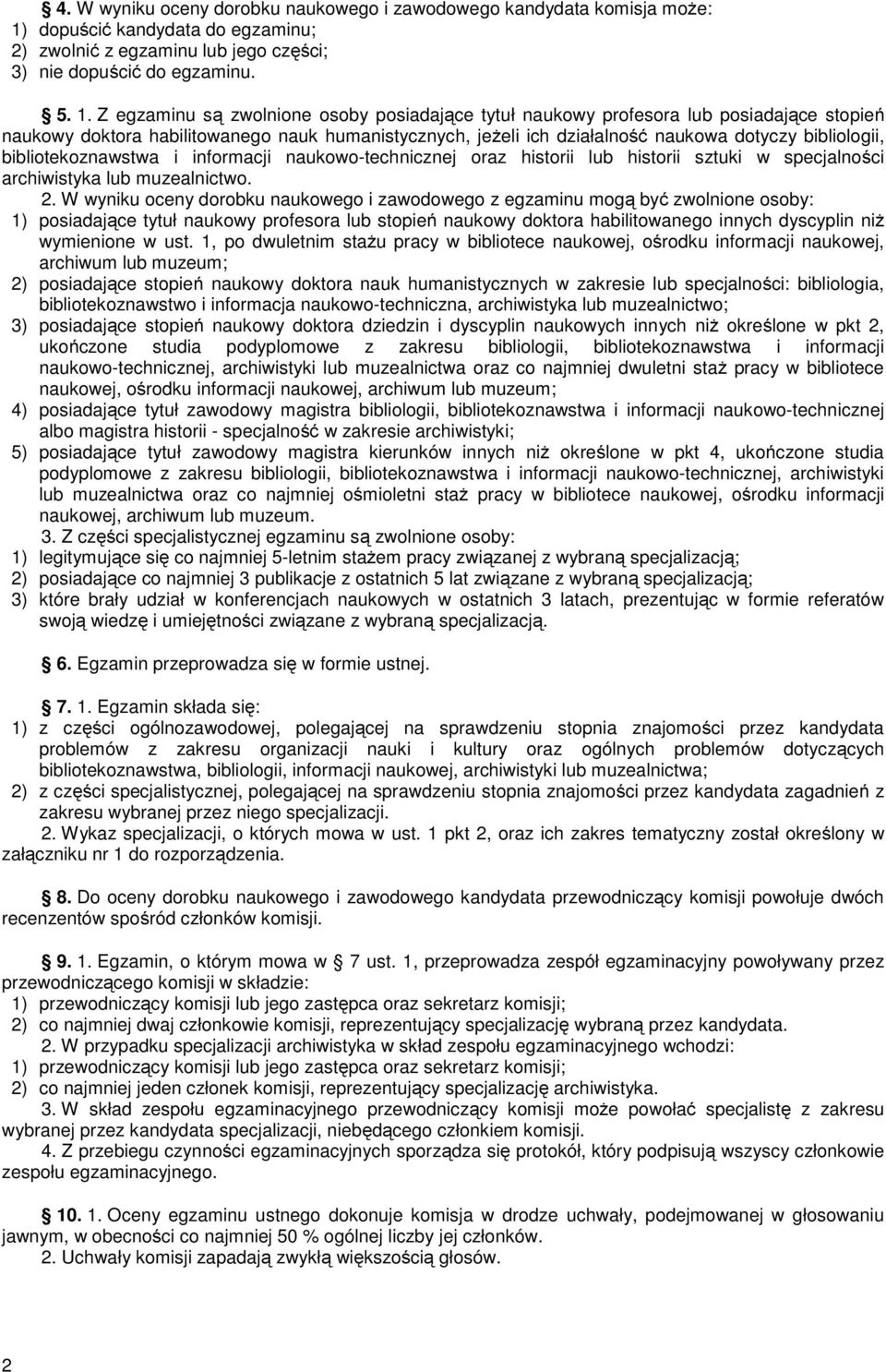 Z egzaminu są zwolnione osoby posiadające tytuł naukowy profesora lub posiadające stopień naukowy doktora habilitowanego nauk humanistycznych, jeżeli ich działalność naukowa dotyczy bibliologii,