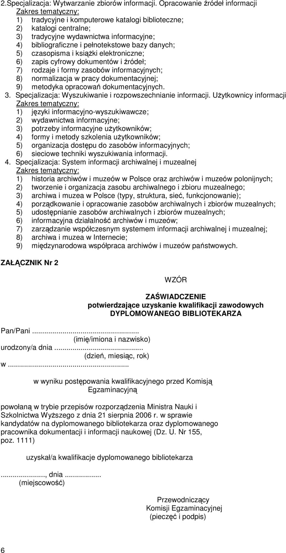 czasopisma i książki elektroniczne; 6) zapis cyfrowy dokumentów i źródeł; 7) rodzaje i formy zasobów informacyjnych; 8) normalizacja w pracy dokumentacyjnej; 9) metodyka opracowań dokumentacyjnych. 3.