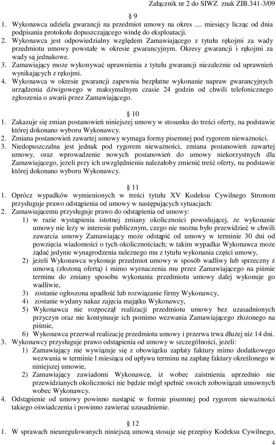 Zamawiający może wykonywać uprawnienia z tytułu gwarancji niezależnie od uprawnień wynikających z rękojmi. 4.