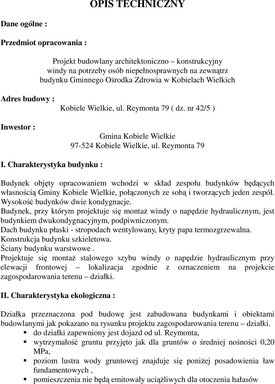 Charakterystyka budynku : Budynek objęty opracowaniem wchodzi w skład zespołu budynków będących własnością Gminy Kobiele Wielkie, połączonych ze sobą i tworzących jeden zespół.