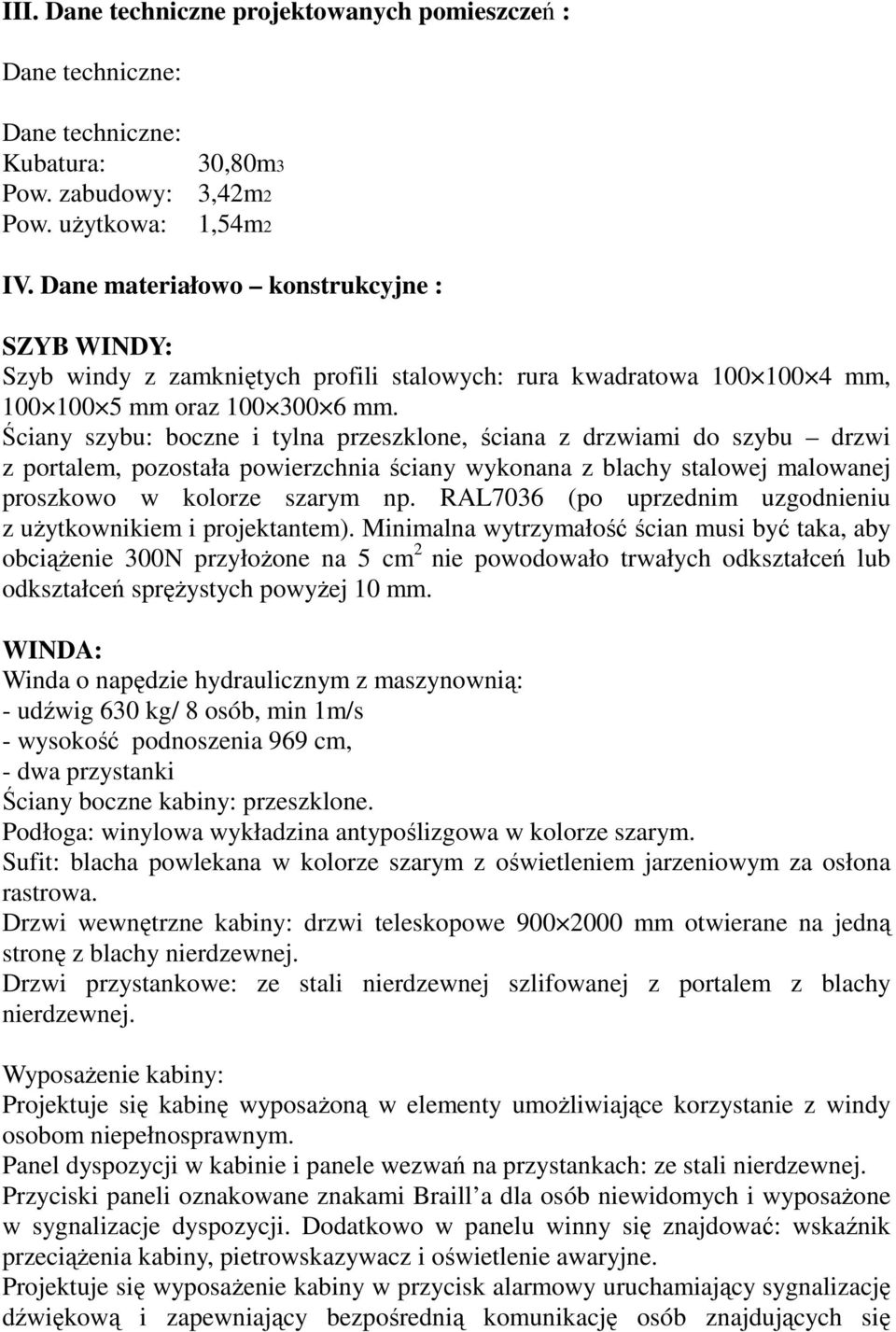 Ściany szybu: boczne i tylna przeszklone, ściana z drzwiami do szybu drzwi z portalem, pozostała powierzchnia ściany wykonana z blachy stalowej malowanej proszkowo w kolorze szarym np.