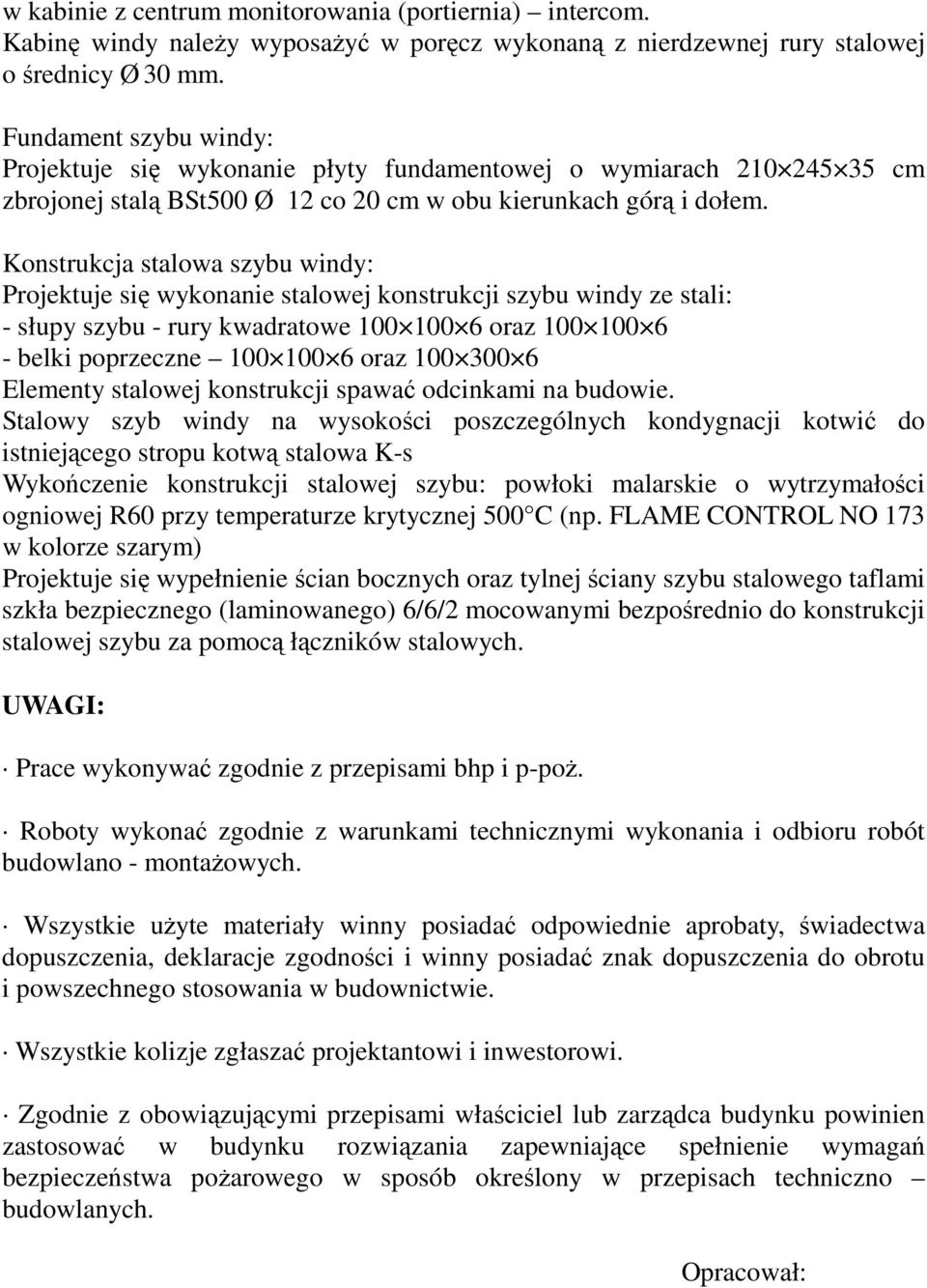 Konstrukcja stalowa szybu windy: Projektuje się wykonanie stalowej konstrukcji szybu windy ze stali: - słupy szybu - rury kwadratowe 100 100 6 oraz 100 100 6 - belki poprzeczne 100 100 6 oraz 100 300