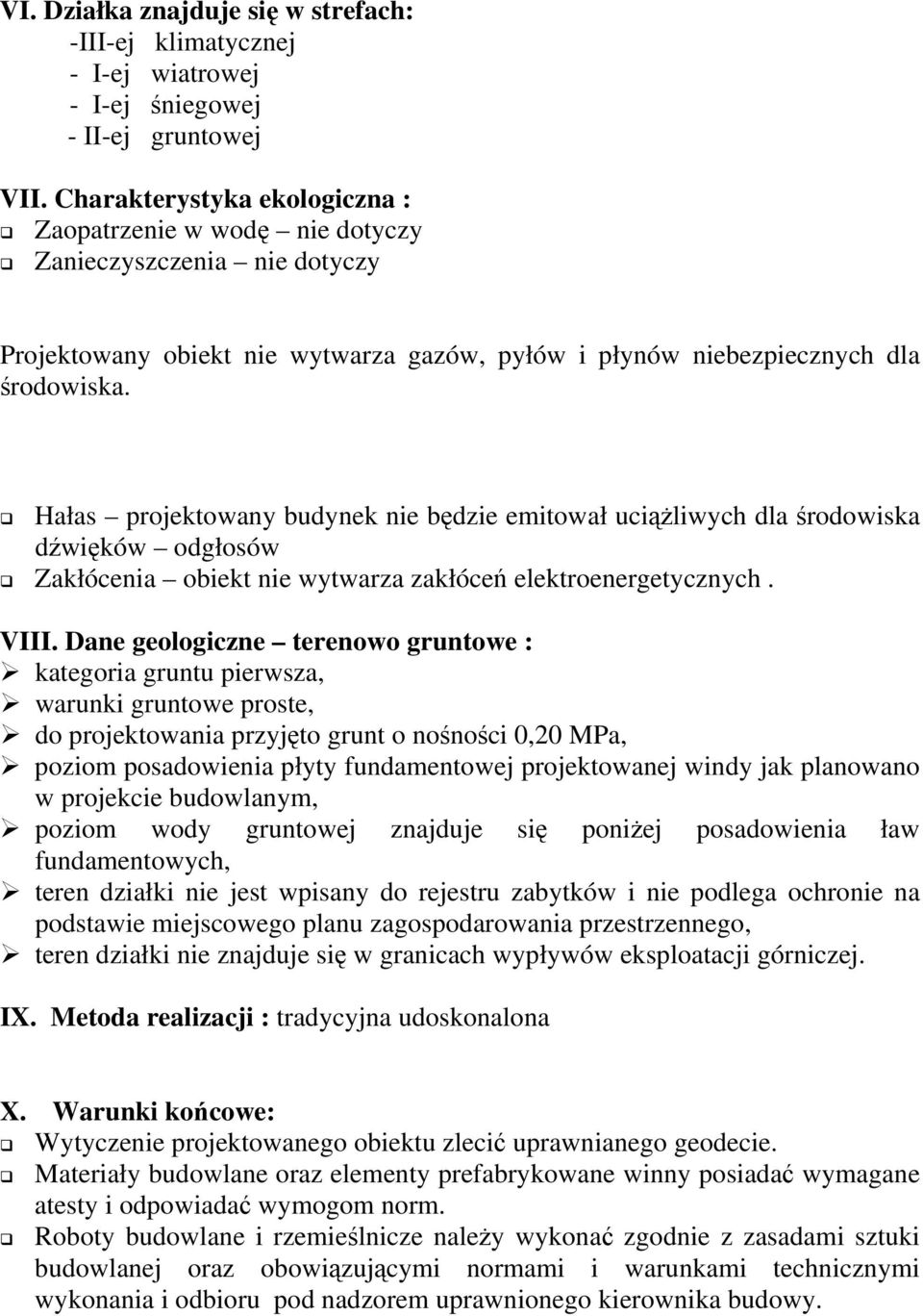 Hałas projektowany budynek nie będzie emitował uciążliwych dla środowiska dźwięków odgłosów Zakłócenia obiekt nie wytwarza zakłóceń elektroenergetycznych. VIII.