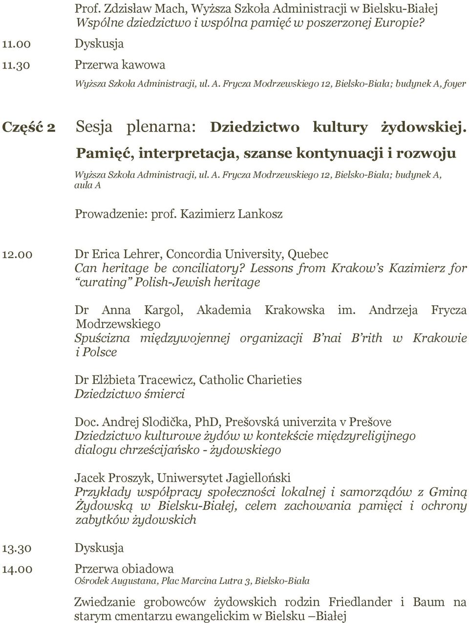 00 Dr Erica Lehrer, Concordia University, Quebec Can heritage be conciliatory? Lessons from Krakow s Kazimierz for curating Polish-Jewish heritage 13.30 Dyskusja Dr Anna Kargol, Akademia Krakowska im.