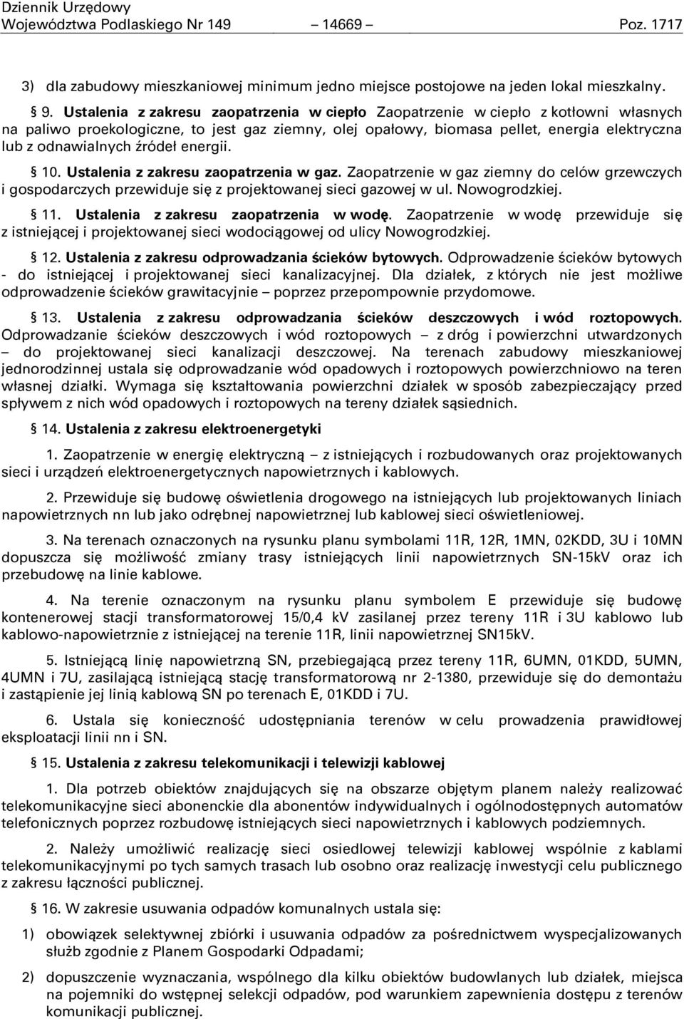 źródeł energii. 10. Ustalenia z zakresu zaopatrzenia w gaz. Zaopatrzenie w gaz ziemny do celów grzewczych i gospodarczych przewiduje się z projektowanej sieci gazowej w ul. Nowogrodzkiej. 11.