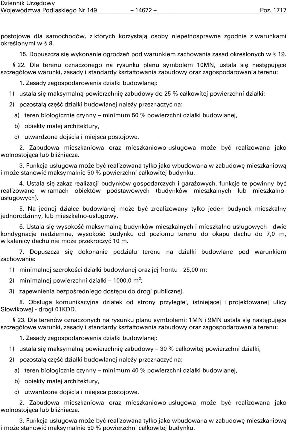 Dla terenu oznaczonego na rysunku planu symbolem 10MN, ustala się następujące szczegółowe warunki, zasady i standardy kształtowania zabudowy oraz zagospodarowania terenu: 1.