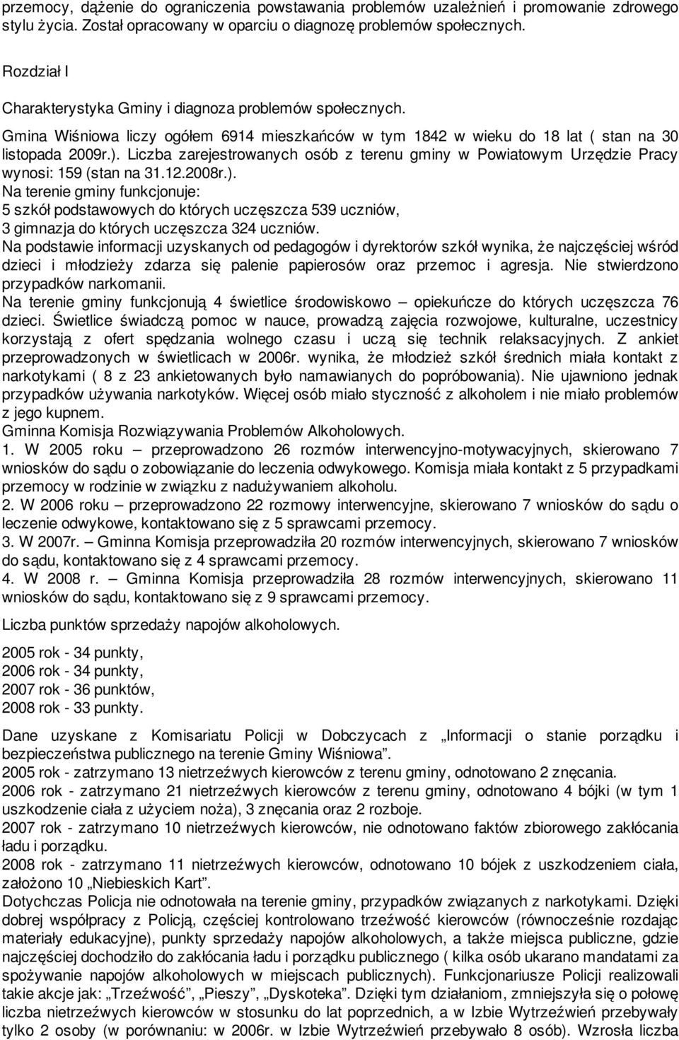 Liczba zarejestrowanych osób z terenu gminy w Powiatowym Urzędzie Pracy wynosi: 159 (stan na 31.12.2008r.).