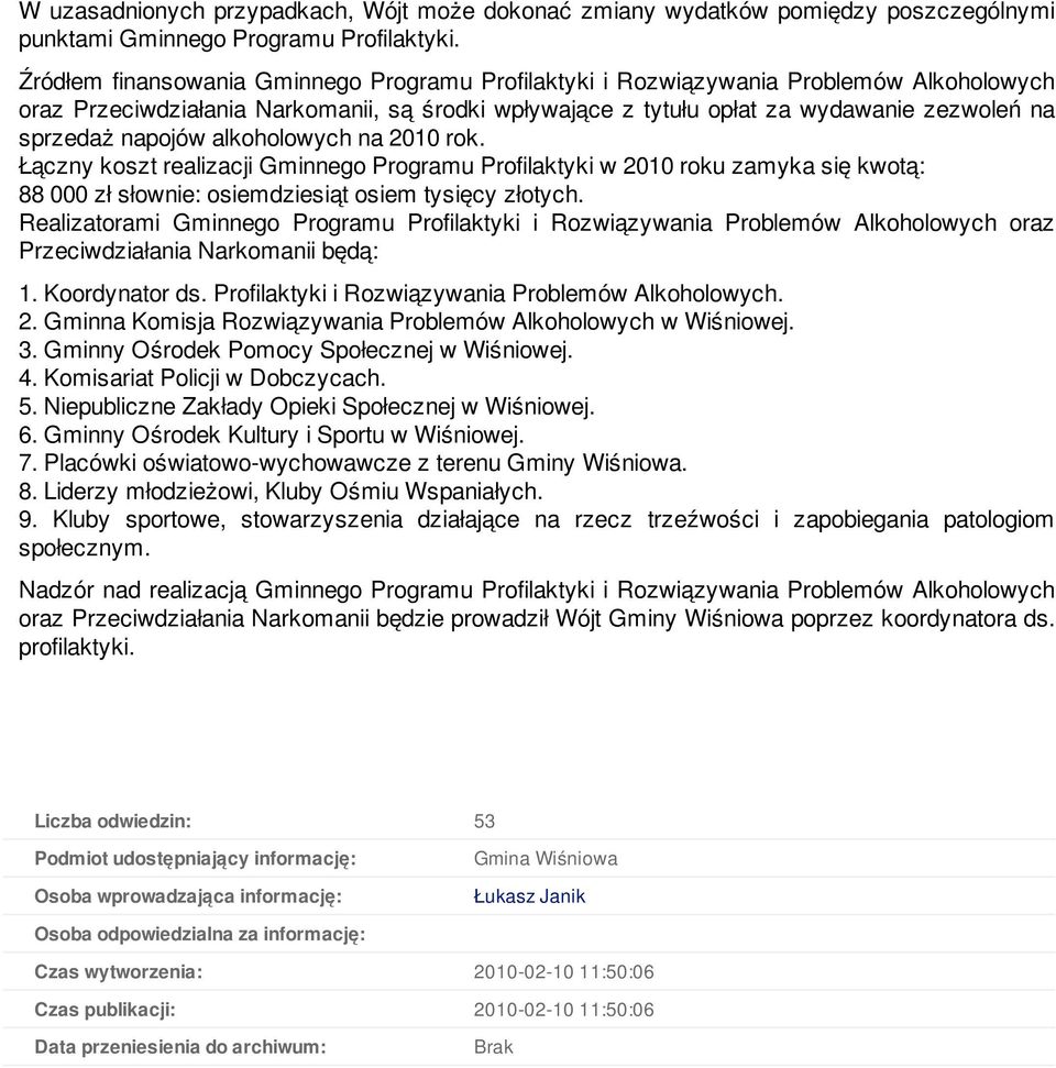 napojów alkoholowych na 2010 rok. Łączny koszt realizacji Gminnego Programu Profilaktyki w 2010 roku zamyka się kwotą: 88 000 zł słownie: osiemdziesiąt osiem tysięcy złotych.