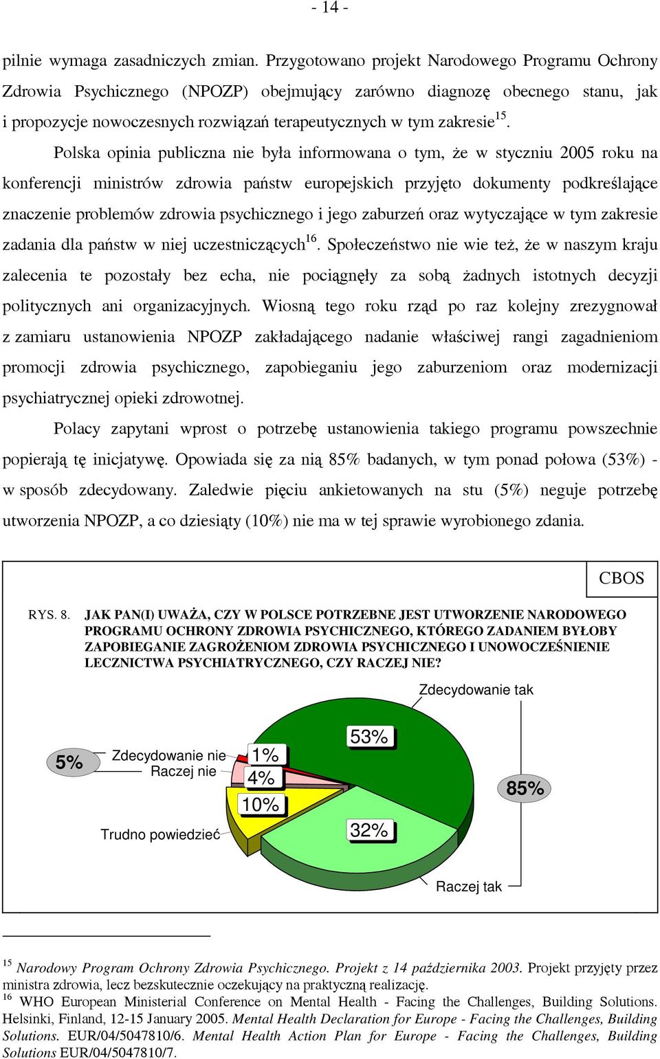 Polska opinia publiczna nie była informowana o tym, że w styczniu 2005 roku na konferencji ministrów zdrowia państw europejskich przyjęto dokumenty podkreślające znaczenie problemów zdrowia