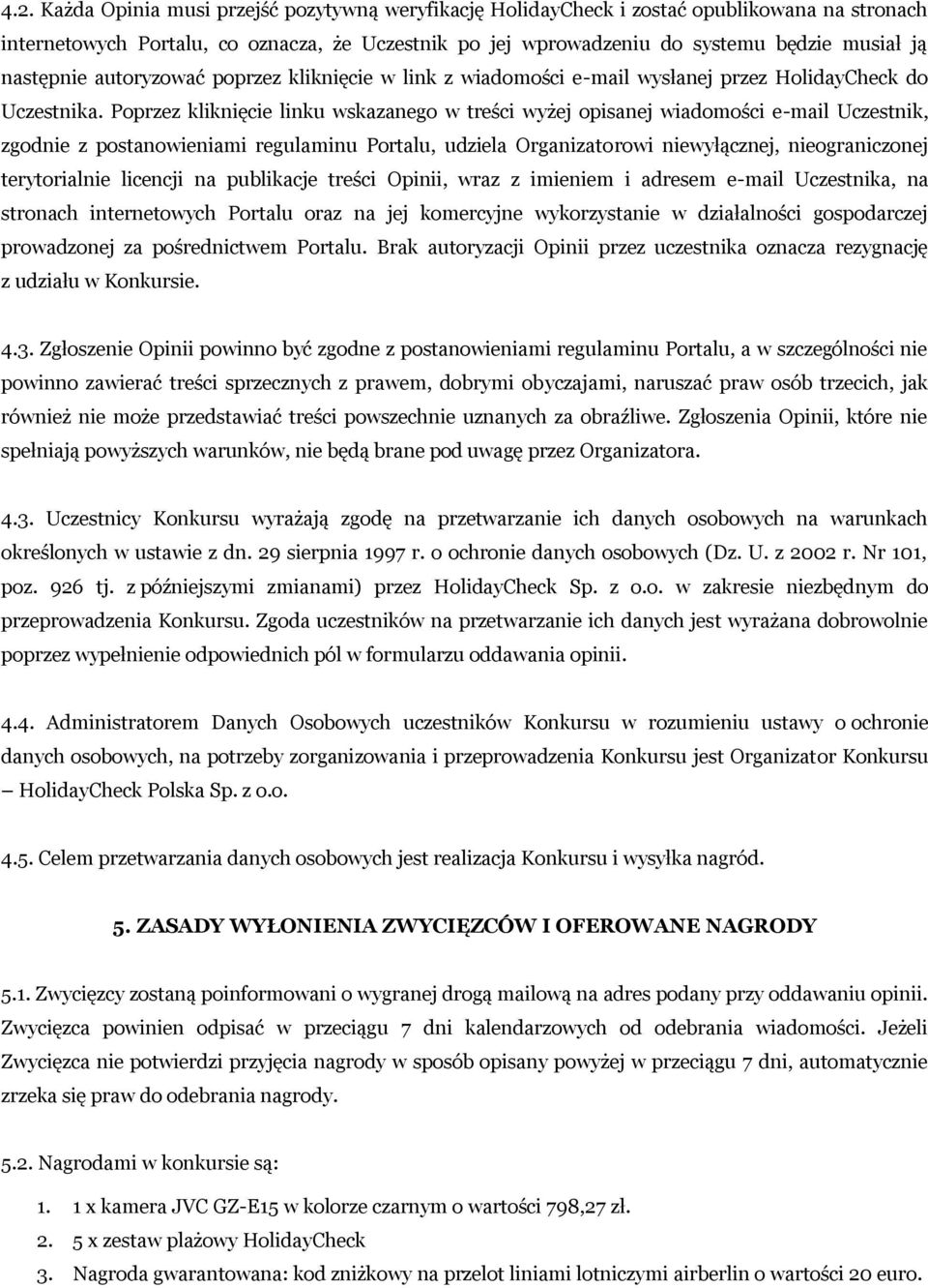 Poprzez kliknięcie linku wskazanego w treści wyżej opisanej wiadomości e-mail Uczestnik, zgodnie z postanowieniami regulaminu Portalu, udziela Organizatorowi niewyłącznej, nieograniczonej