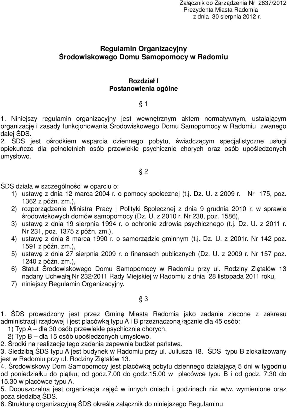 ŚDS jest ośrodkiem wsparcia dziennego pobytu, świadczącym specjalistyczne usługi opiekuńcze dla pełnoletnich osób przewlekle psychicznie chorych oraz osób upośledzonych umysłowo.