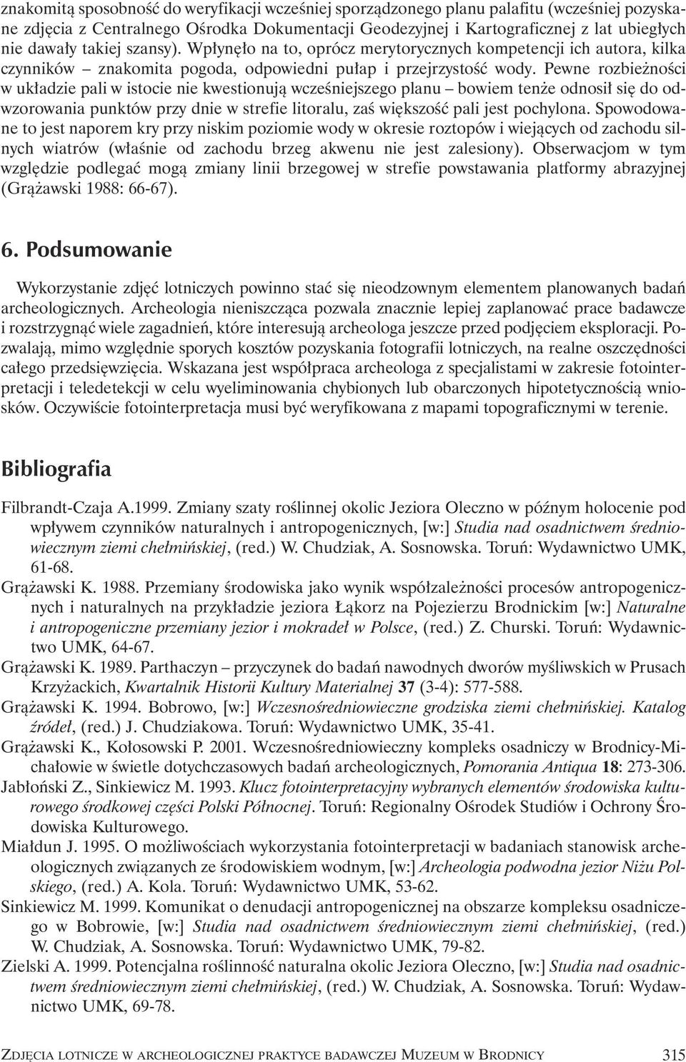 Pewne rozbie noêci w uk adzie pali w istocie nie kwestionujà wczeêniejszego planu bowiem ten e odnosi si do odwzorowania punktów przy dnie w strefie litoralu, zaê wi kszoêç pali jest pochylona.