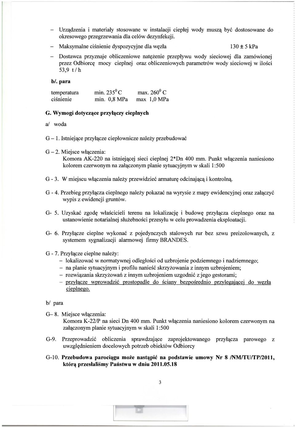 parametrów wody sieciowej w ilości 53,9 t/h b/. para temperatura min. 235 C max. 260 C ciśnienie min. 0,8 MPa max 1,0 MPa G. Wymogi dotyczące przyłączy cieplnych a/ woda G - 1.