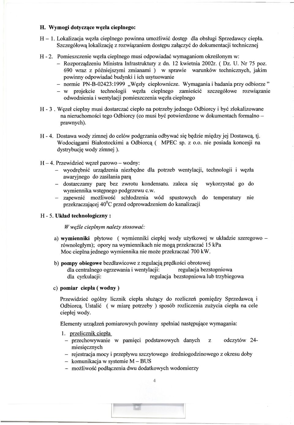 Pomieszczenie węzła cieplnego musi odpowiadać wymaganiom określonym w: - Rozporządzeniu Ministra Infrastruktury z dn. 12 kwietnia 2002r. ( Dz. U. Nr 75 poz.