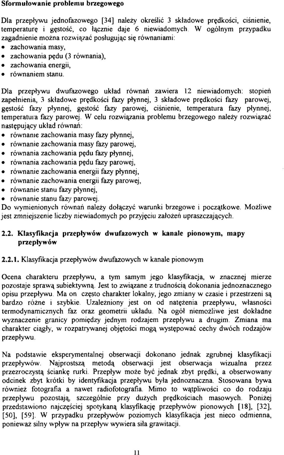 Dla przepływu dwufazowego układ równań zawiera 12 niewiadomyh: stopień zapełnienia, 3 składowe prędkośi fazy płynnej, 3 składowe prędkośi fazy parowej, gęstość fazy płynnej, gęstość fazy parowej,