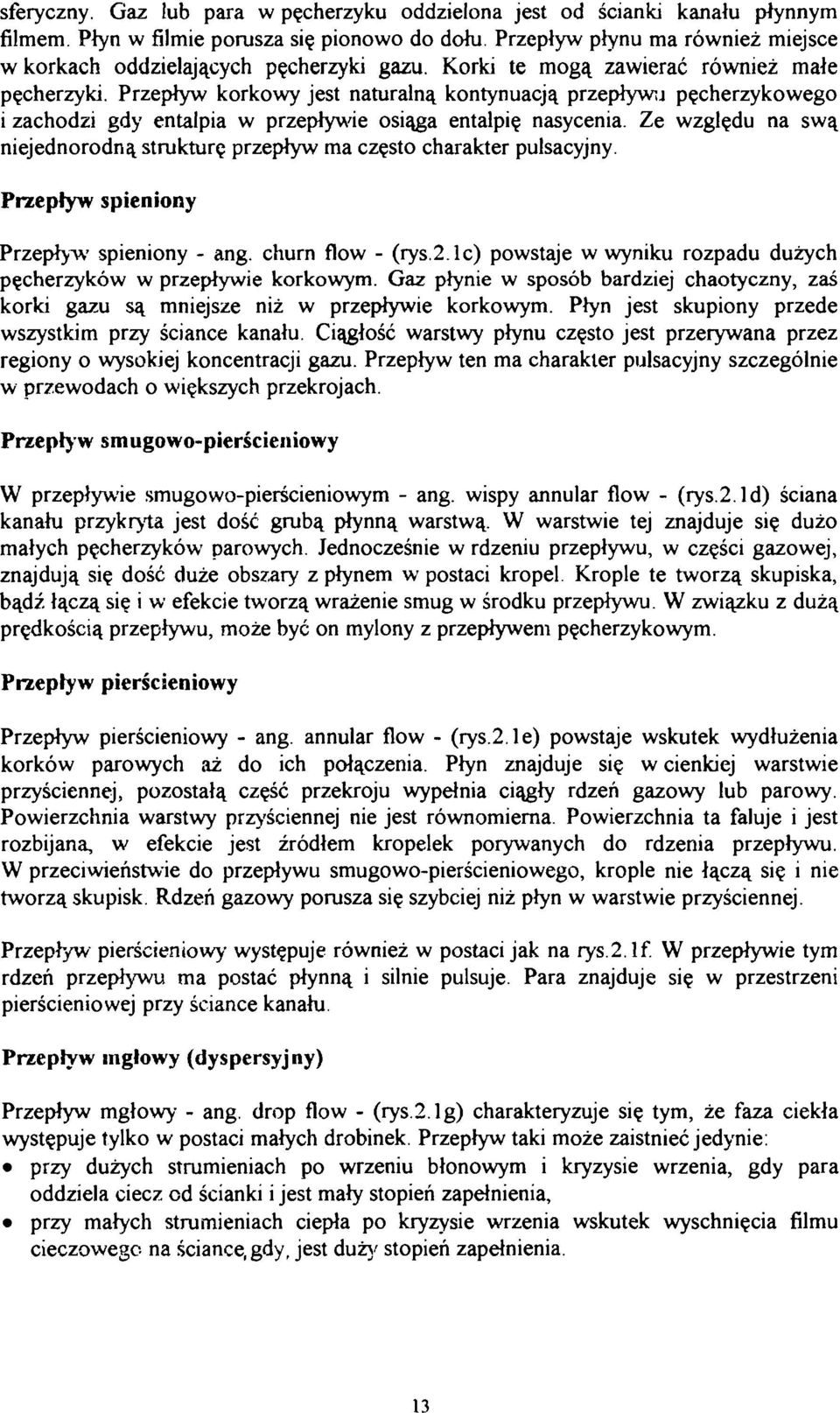 Ze względu na swą niejednorodną strukturę przepływ ma zęsto harakter pulsayjny. Przepływ spieniony Przepływ spieniony - ang. hurn flow - (rys.2.