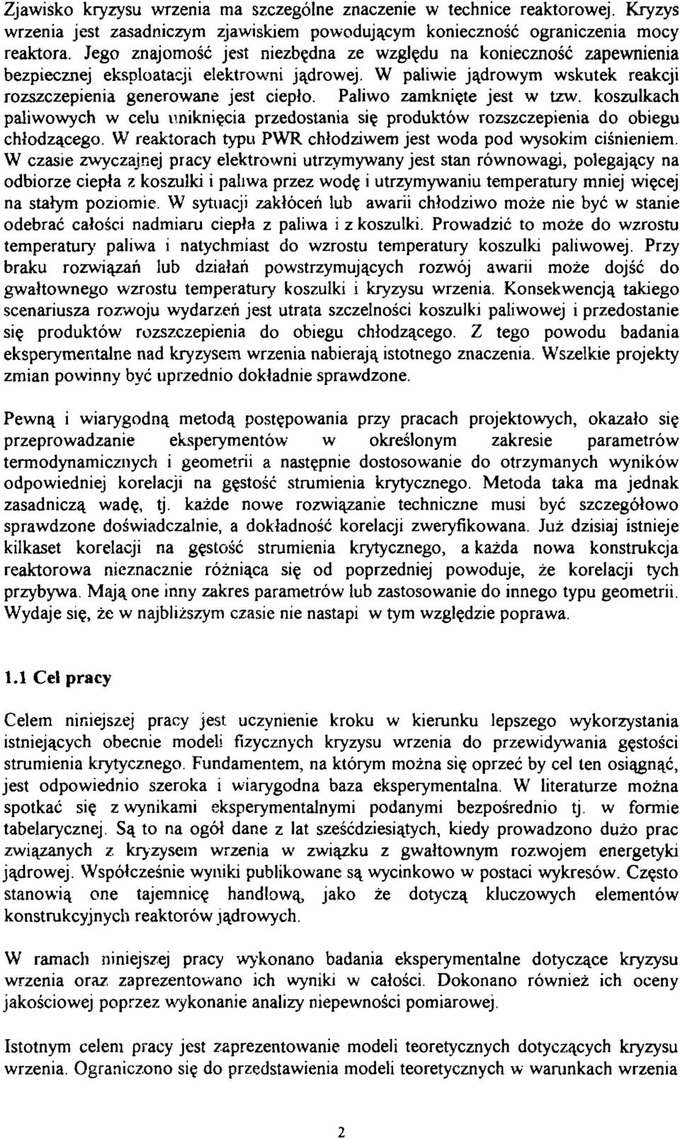 Paliwo zamknięte jest w tzw. koszulkah paliwowyh w elu uniknięia przedostania się produktów rozszzepienia do obiegu hłodząego. W reaktorah typu PWR hłodziwem jest woda pod wysokim iśnieniem.