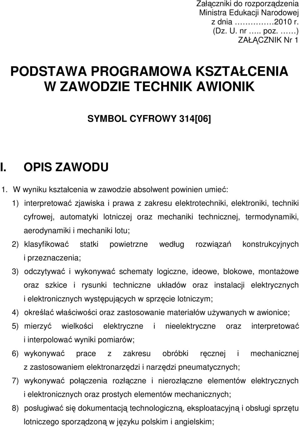 W wyniku kształcenia w zawodzie absolwent powinien umieć: 1) interpretować zjawiska i prawa z zakresu elektrotechniki, elektroniki, techniki cyfrowej, automatyki lotniczej oraz mechaniki technicznej,