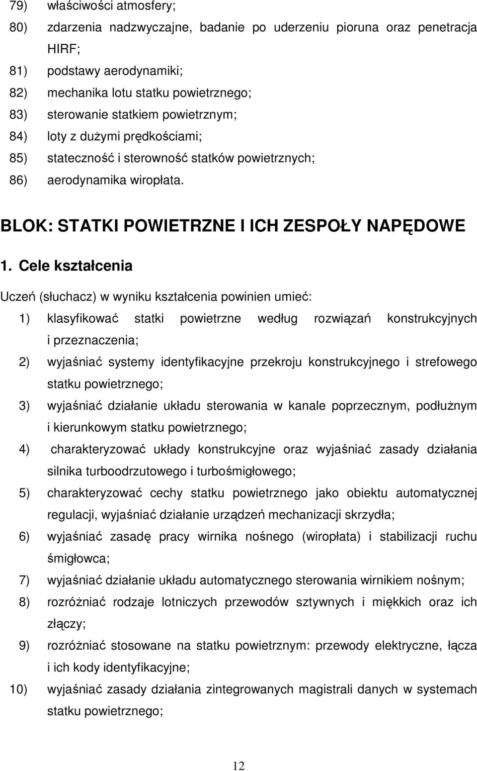 Cele kształcenia Uczeń (słuchacz) w wyniku kształcenia powinien umieć: 1) klasyfikować statki powietrzne według rozwiązań konstrukcyjnych i przeznaczenia; 2) wyjaśniać systemy identyfikacyjne