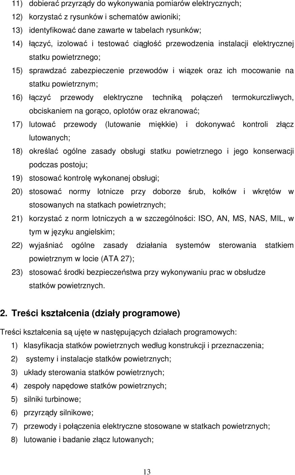 połączeń termokurczliwych, obciskaniem na gorąco, oplotów oraz ekranować; 17) lutować przewody (lutowanie miękkie) i dokonywać kontroli złącz lutowanych; 18) określać ogólne zasady obsługi statku