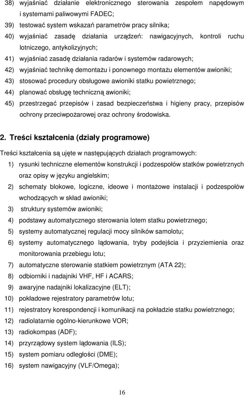 stosować procedury obsługowe awioniki statku powietrznego; 44) planować obsługę techniczną awioniki; 45) przestrzegać przepisów i zasad bezpieczeństwa i higieny pracy, przepisów ochrony