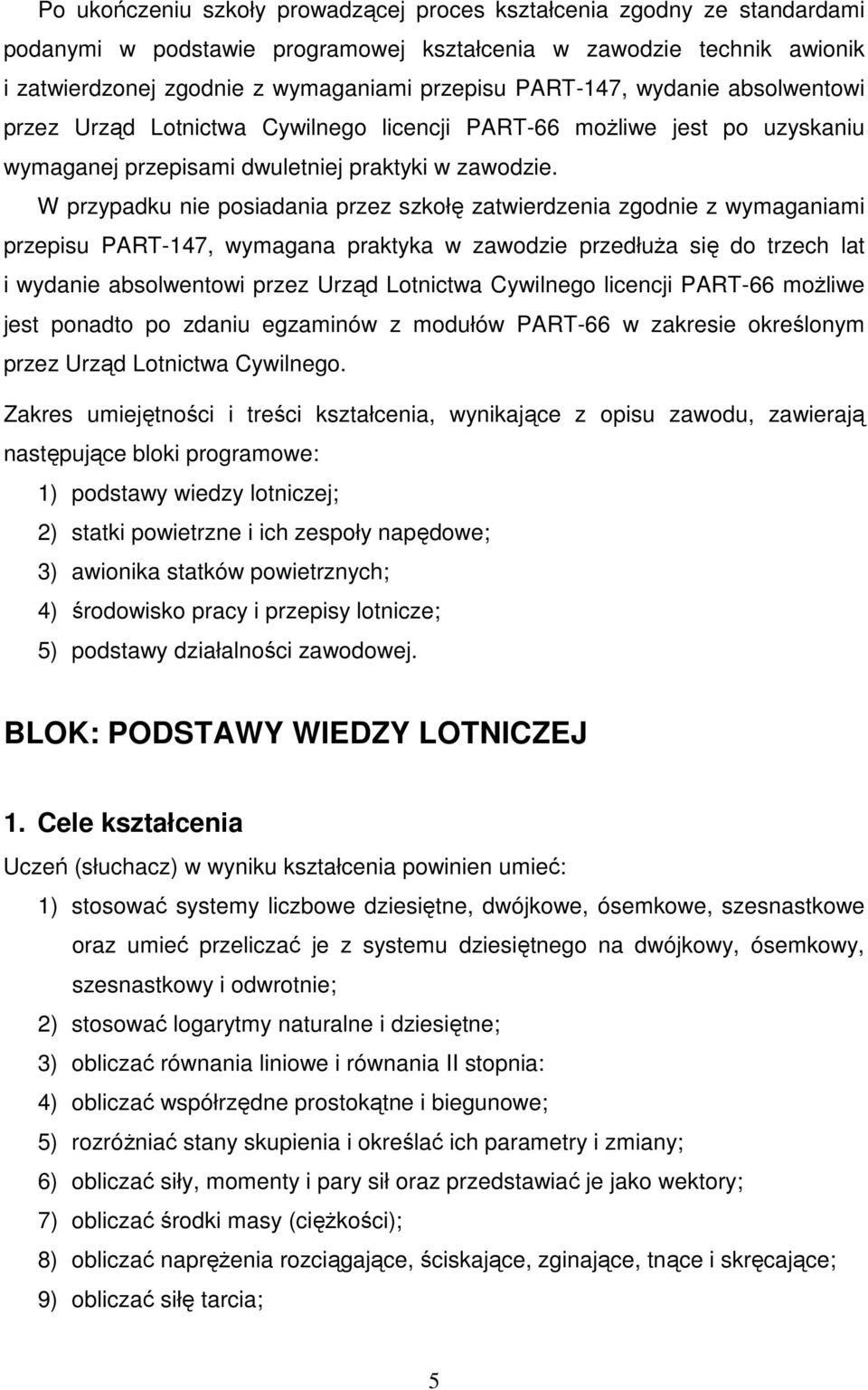 W przypadku nie posiadania przez szkołę zatwierdzenia zgodnie z wymaganiami przepisu PART-147, wymagana praktyka w zawodzie przedłuŝa się do trzech lat i wydanie absolwentowi przez Urząd Lotnictwa