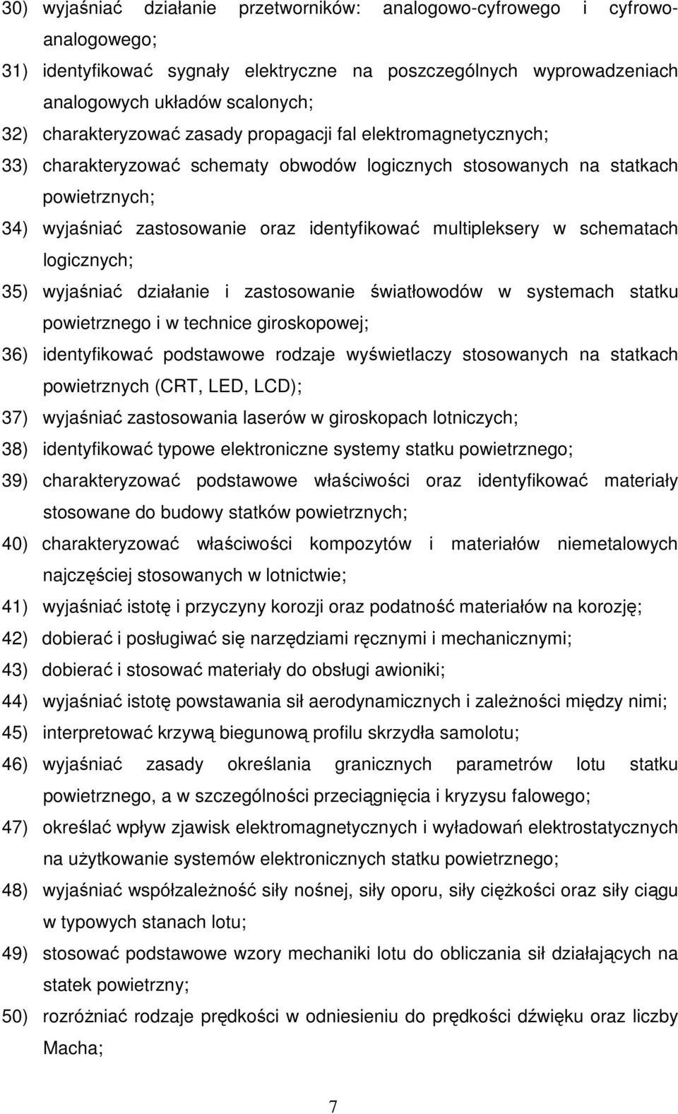 multipleksery w schematach logicznych; 35) wyjaśniać działanie i zastosowanie światłowodów w systemach statku powietrznego i w technice giroskopowej; 36) identyfikować podstawowe rodzaje wyświetlaczy