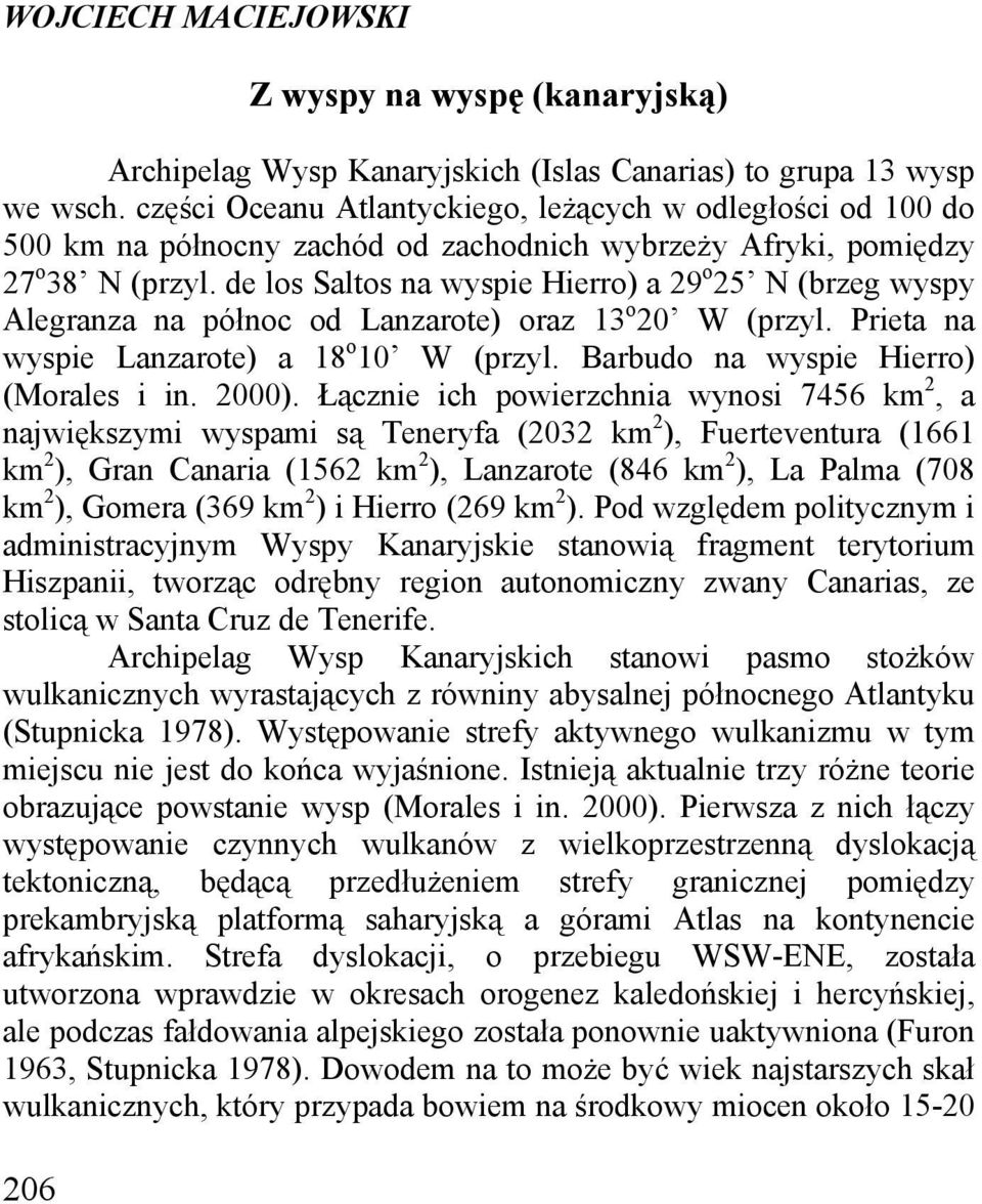 de los Saltos na wyspie Hierro) a 29 o 25 N (brzeg wyspy Alegranza na północ od Lanzarote) oraz 13 o 20 W (przyl. Prieta na wyspie Lanzarote) a 18 o 10 W (przyl.