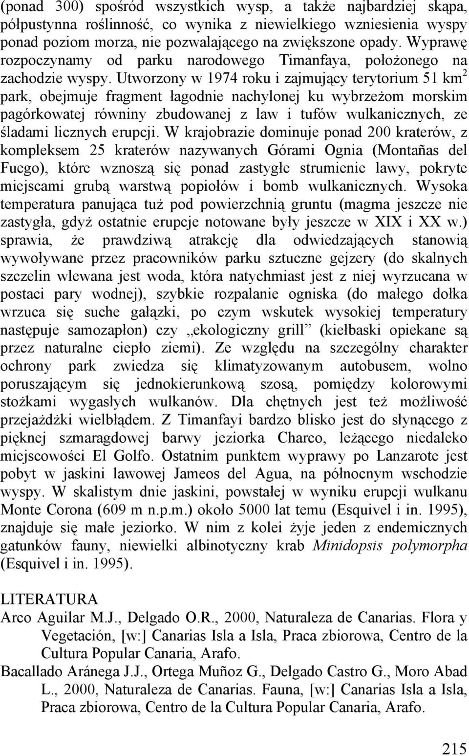 Utworzony w 1974 roku i zajmujący terytorium 51 km 2 park, obejmuje fragment łagodnie nachylonej ku wybrzeżom morskim pagórkowatej równiny zbudowanej z law i tufów wulkanicznych, ze śladami licznych