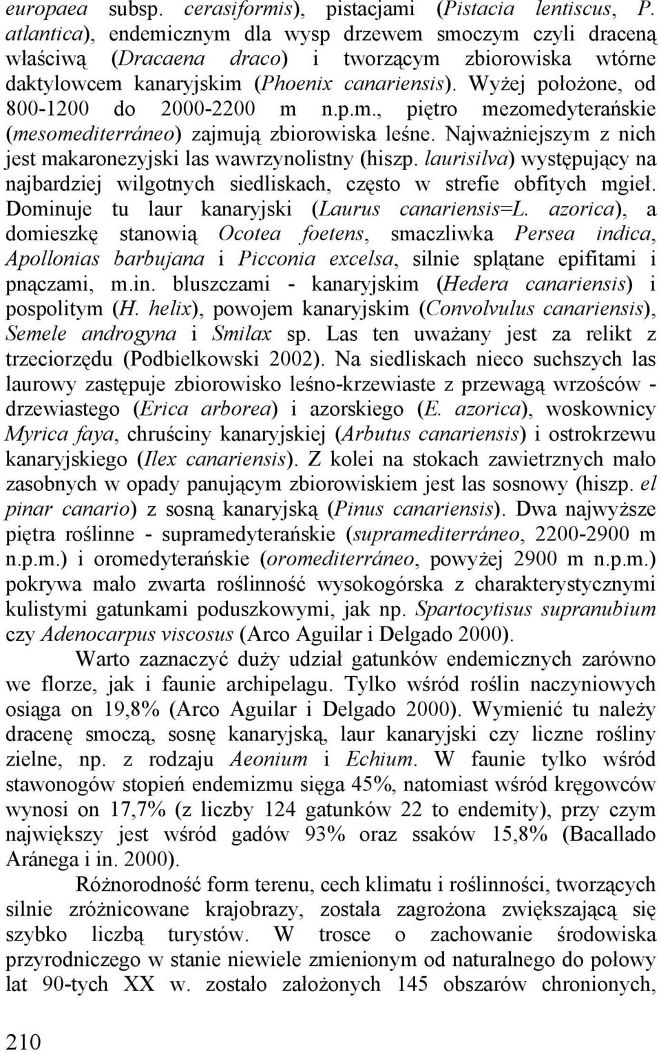 Wyżej położone, od 800-1200 do 2000-2200 m n.p.m., piętro mezomedyterańskie (mesomediterráneo) zajmują zbiorowiska leśne. Najważniejszym z nich jest makaronezyjski las wawrzynolistny (hiszp.