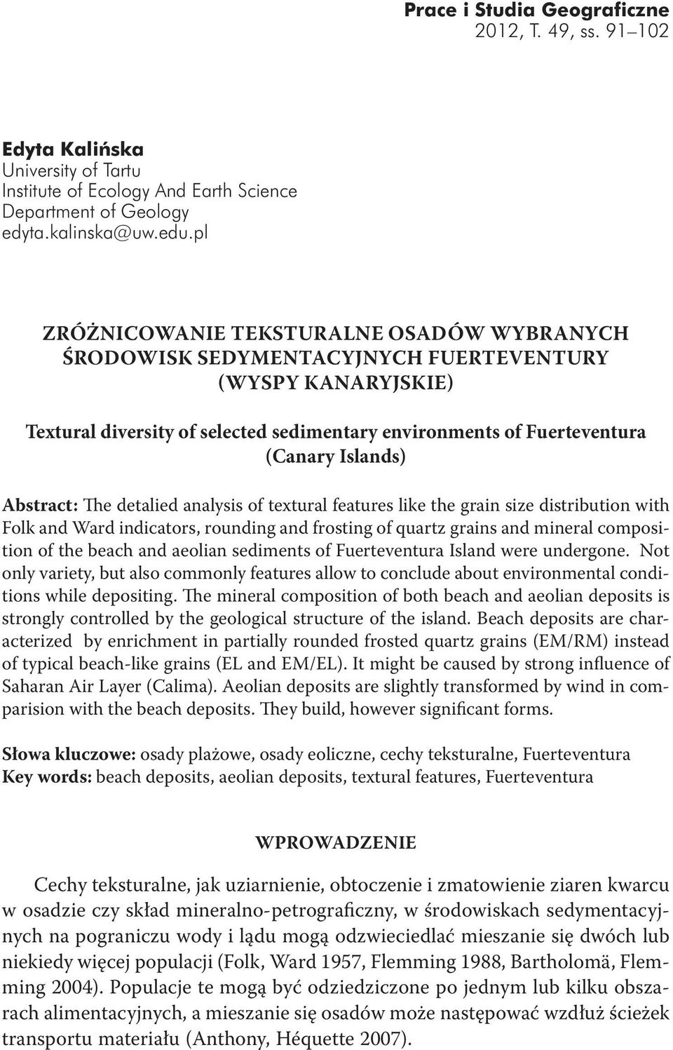 Abstract: The detalied analysis of textural features like the grain size distribution with Folk and Ward indicators, rounding and frosting of quartz grains and mineral composition of the beach and