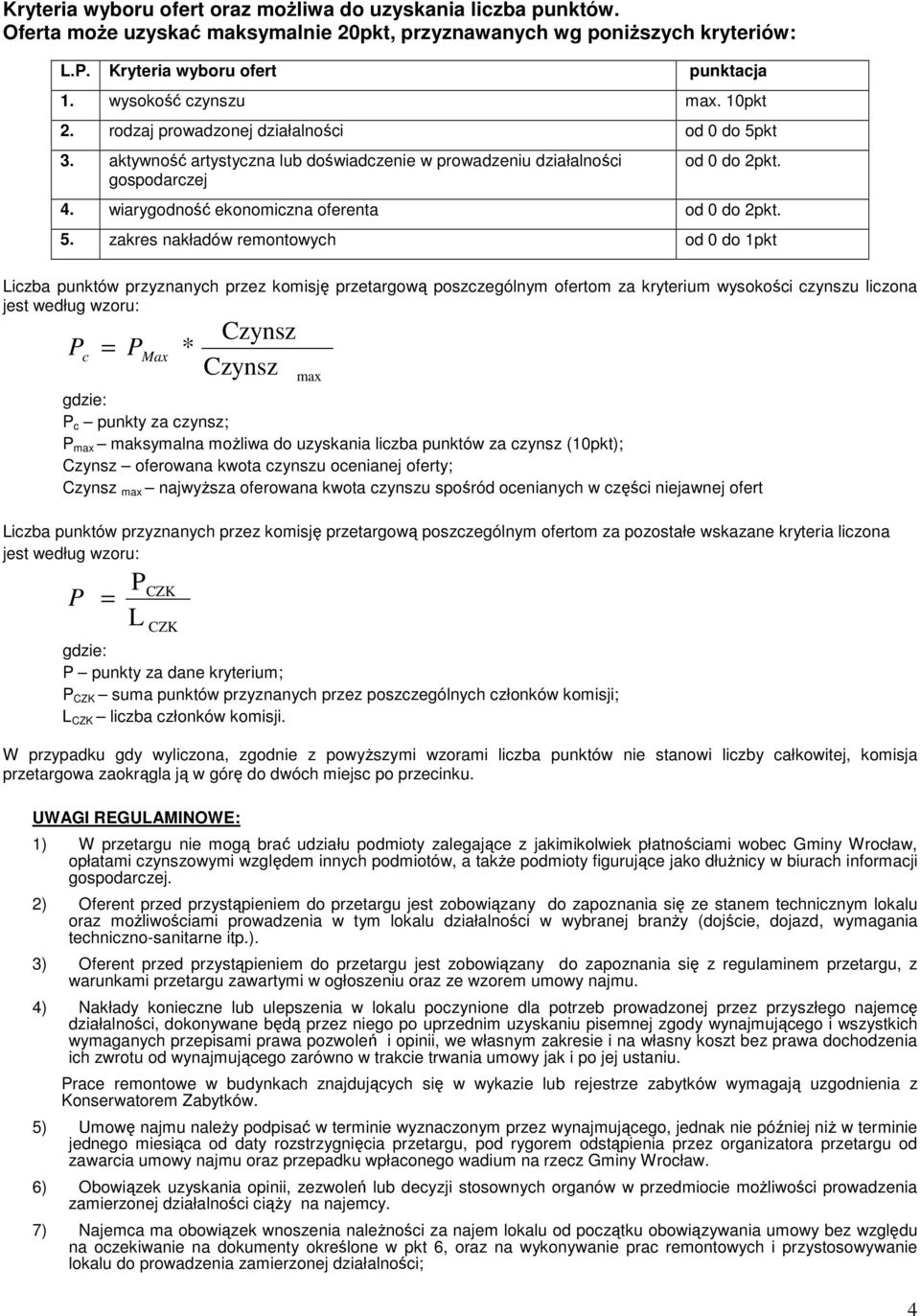 aktywność artystyczna lub doświadczenie w prowadzeniu działalności gospodarczej Liczba punktów przyznanych przez komisję przetargową poszczególnym ofertom za kryterium wysokości czynszu liczona jest