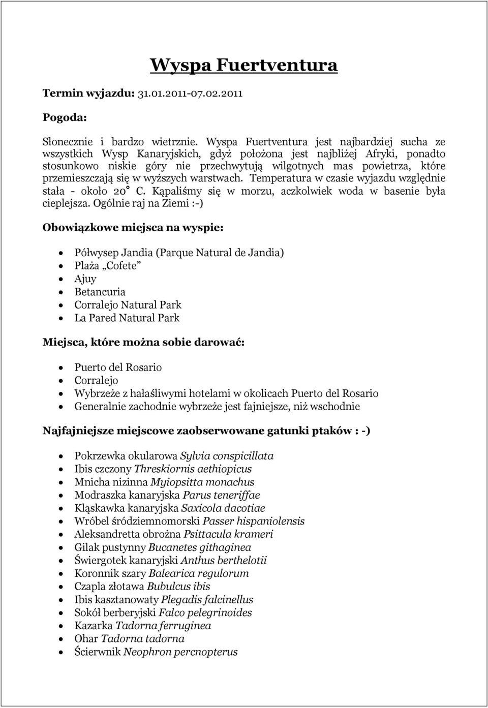 przemieszczają się w wyższych warstwach. Temperatura w czasie wyjazdu względnie stała - około 20 C. Kąpaliśmy się w morzu, aczkolwiek woda w basenie była cieplejsza.