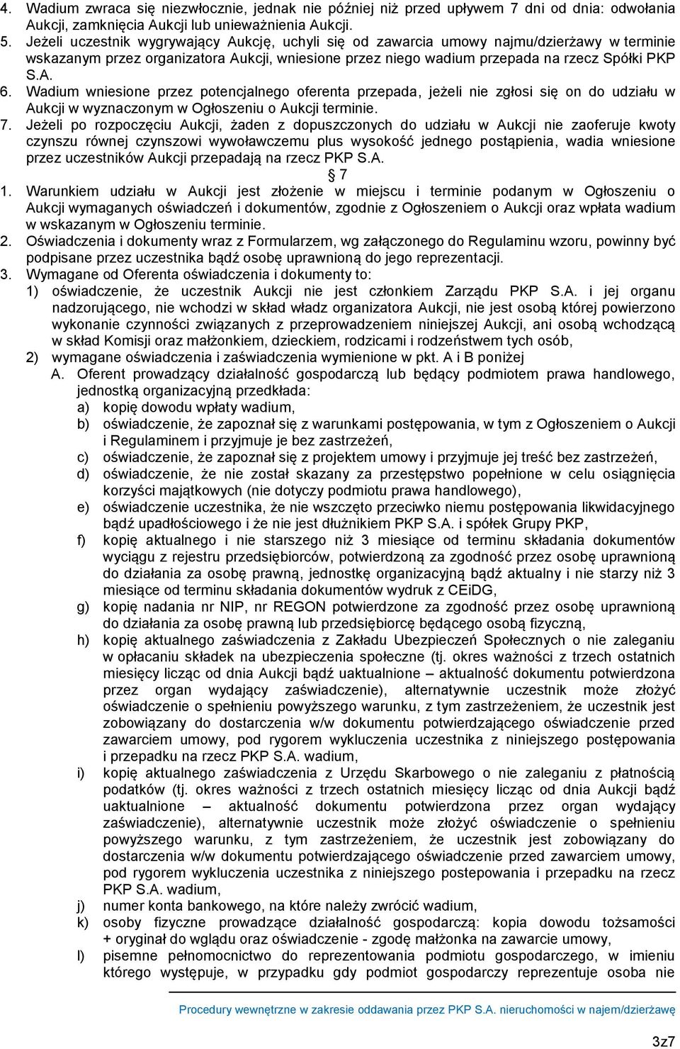 Wadium wniesione przez potencjalnego oferenta przepada, jeżeli nie zgłosi się on do udziału w Aukcji w wyznaczonym w Ogłoszeniu o Aukcji terminie. 7.