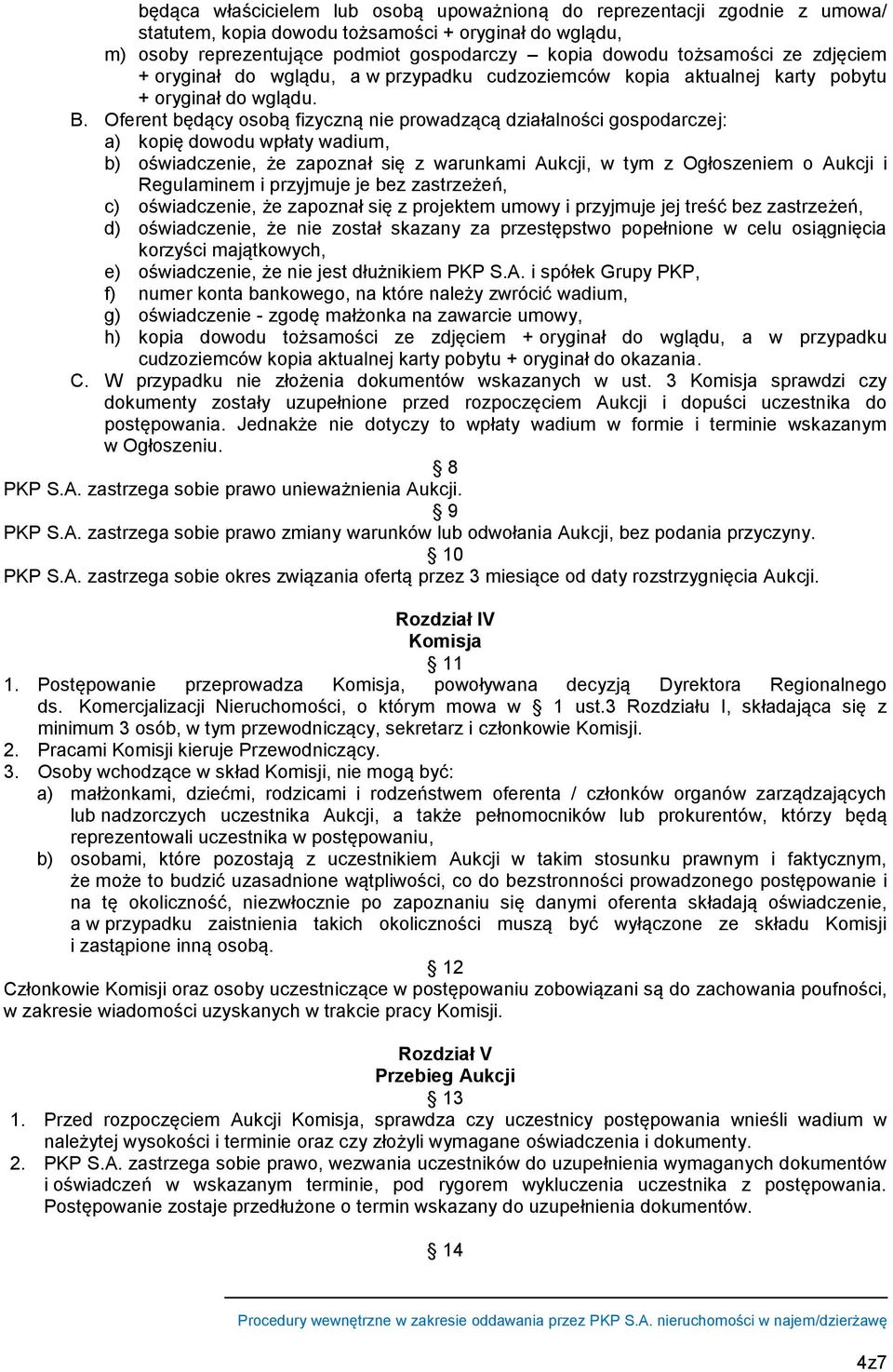 Oferent będący osobą fizyczną nie prowadzącą działalności gospodarczej: a) kopię dowodu wpłaty wadium, b) oświadczenie, że zapoznał się z warunkami Aukcji, w tym z Ogłoszeniem o Aukcji i Regulaminem