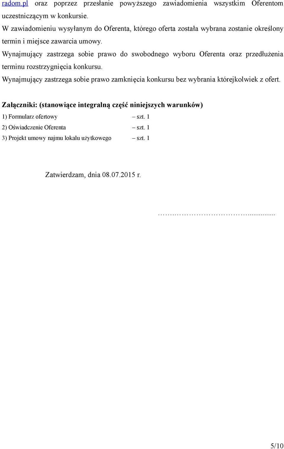 Wynajmujący zastrzega sobie prawo do swobodnego wyboru Oferenta oraz przedłużenia terminu rozstrzygnięcia konkursu.