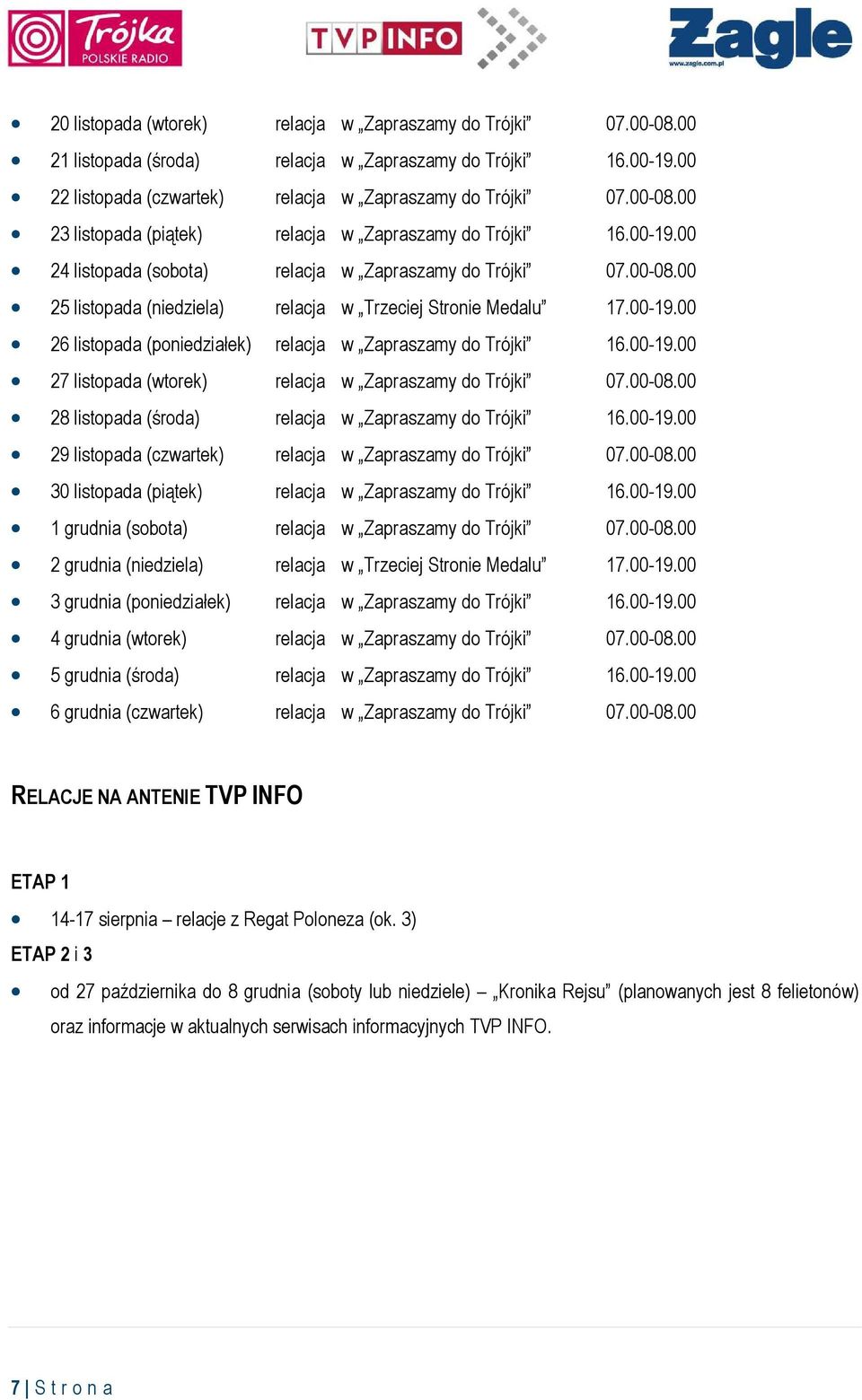 00-19.00 27 listopada (wtorek) relacja w Zapraszamy do Trójki 07.00-08.00 28 listopada (środa) relacja w Zapraszamy do Trójki 16.00-19.00 29 listopada (czwartek) relacja w Zapraszamy do Trójki 07.