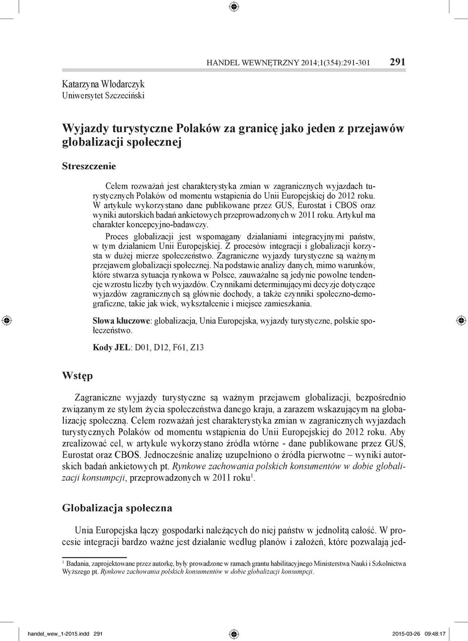 W artykule wykorzystano dane publikowane przez GUS, Eurostat i CBOS oraz wyniki autorskich badań ankietowych przeprowadzonych w 2011 roku. Artykuł ma charakter koncepcyjno-badawczy.