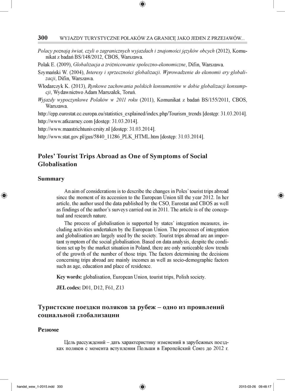 (2009), Globalizacja a zróżnicowanie społeczno-ekonomiczne, Difin, Warszawa. Szymański W. (2004), Interesy i sprzeczności globalizacji. Wprowadzenie do ekonomii ery globalizacji, Difin, Warszawa.