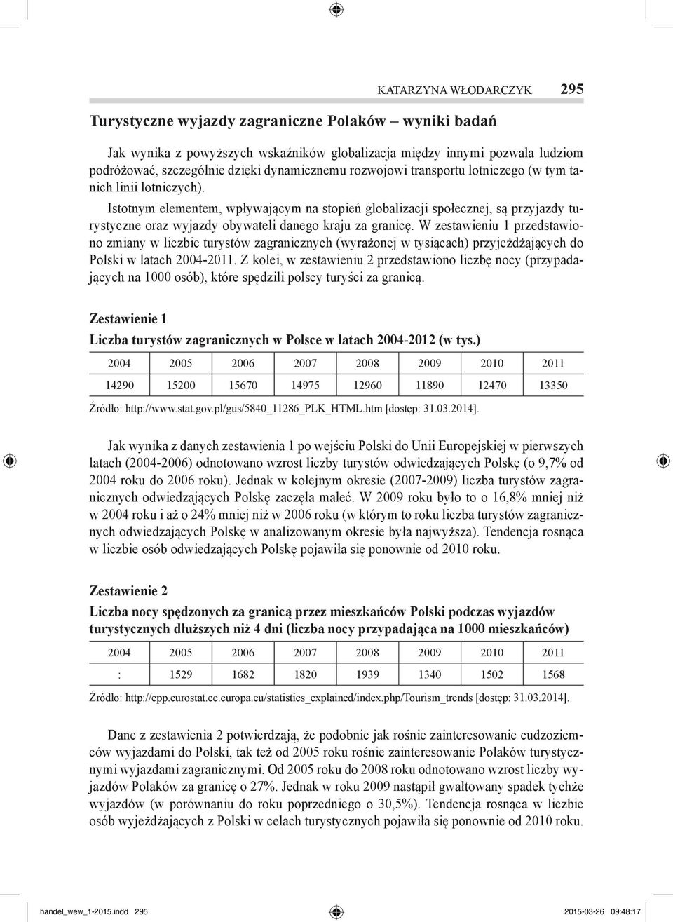 Istotnym elementem, wpływającym na stopień globalizacji społecznej, są przyjazdy turystyczne oraz wyjazdy obywateli danego kraju za granicę.