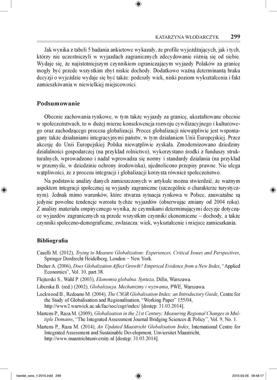 Dodatkowo ważną determinantą braku decyzji o wyjeździe wydaje się być także: podeszły wiek, niski poziom wykształcenia i fakt zamieszkiwania w niewielkiej miejscowości.