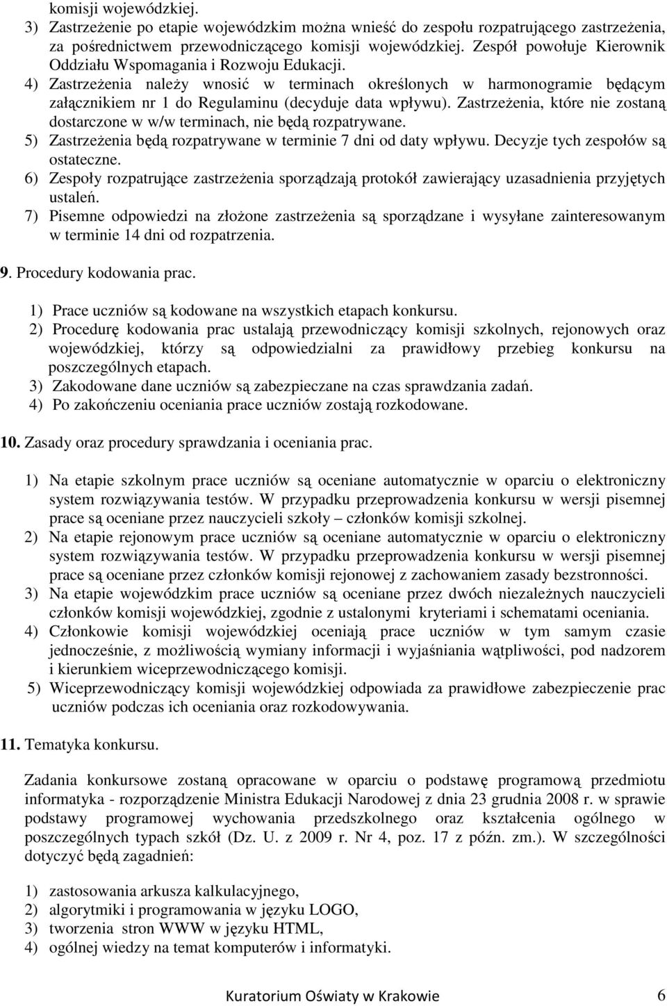 ZastrzeŜenia, które nie zostaną dostarczone w w/w terminach, nie będą rozpatrywane. 5) ZastrzeŜenia będą rozpatrywane w terminie 7 dni od daty wpływu. Decyzje tych zespołów są ostateczne.