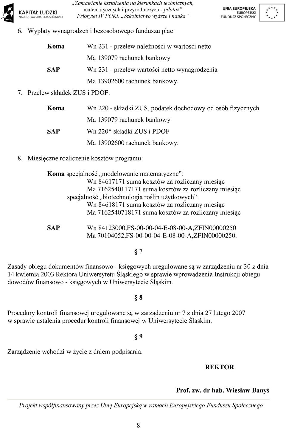 Wn 220 - składki ZUS, podatek dochodowy od osób fizycznych Ma 139079 rachunek bankowy Wn 220* składki ZUS i PDOF Ma 13902600 rachunek bankowy. 8.