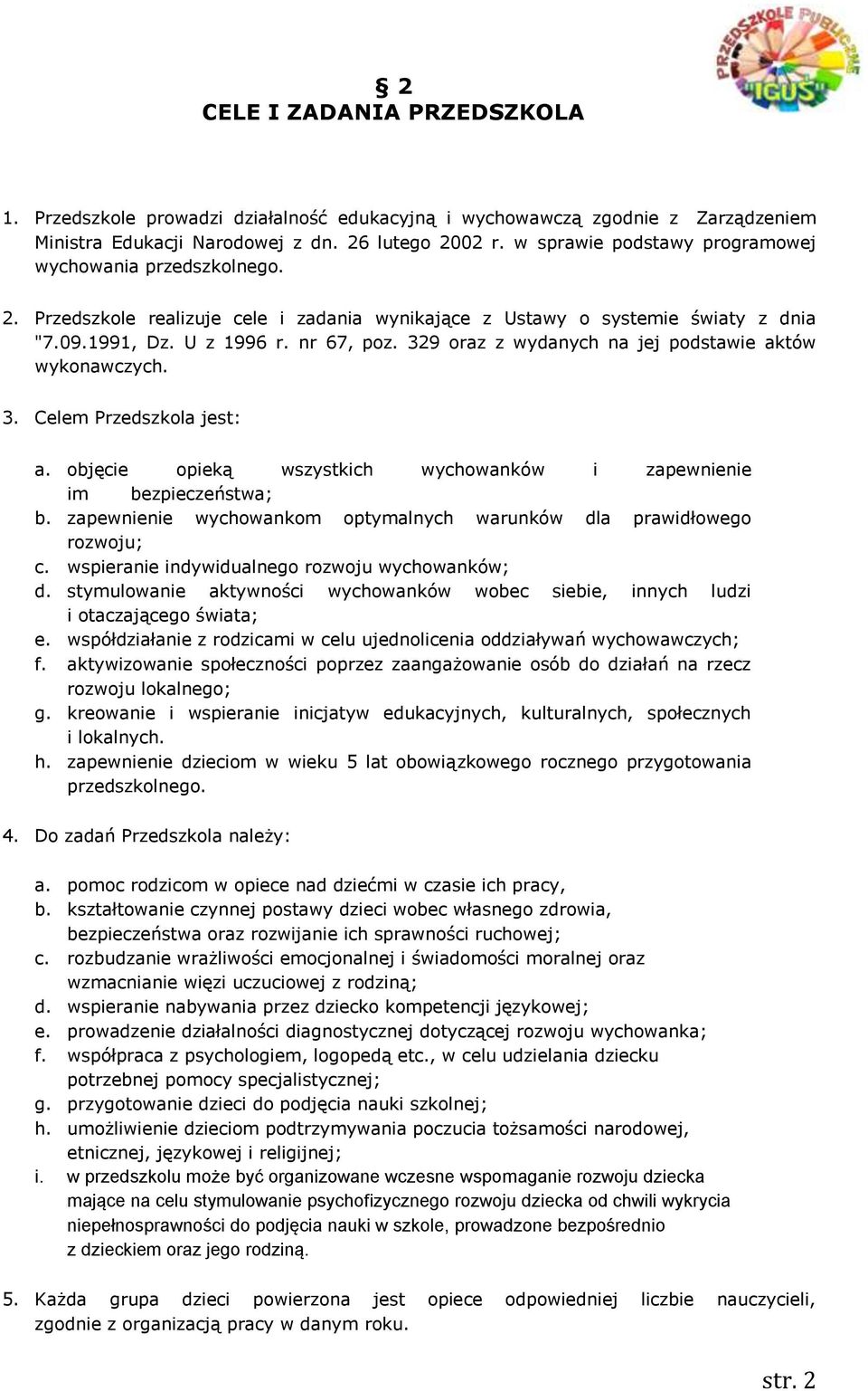 329 oraz z wydanych na jej podstawie aktów wykonawczych. 3. Celem Przedszkola jest: a. objęcie opieką wszystkich wychowanków i zapewnienie im bezpieczeństwa; b.