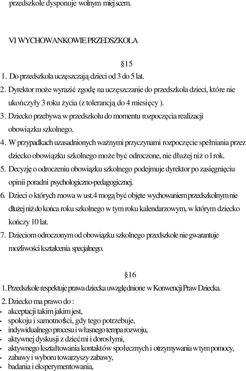 4. W przypadkach uzasadnionych wanymi przyczynami rozpoczcie spełniania przez dziecko obowizku szkolnego moe by odroczone, nie dłuej ni o l rok. 5.